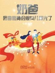 奶爸：我曲爹身份被女儿曝光了封面